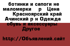 ботинки и сапоги не маломерки  41р › Цена ­ 700 - Красноярский край, Ачинский р-н Одежда, обувь и аксессуары » Другое   